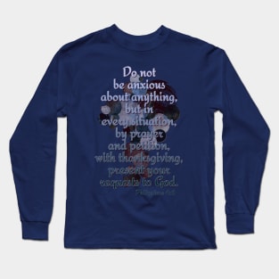 Philippians 4:6 Do not be anxious. .. Long Sleeve T-Shirt